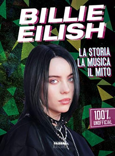 Immagine di BILLIE EILISH. LA STORIA, LA MUSICA, IL MITO. 100% UNOFFICIAL