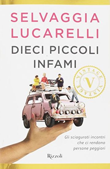 Immagine di DIECI PICCOLI INFAMI. GLI SCIAGURATI INCONTRI CHE CI RENDONO PERSONE PEGGIORI