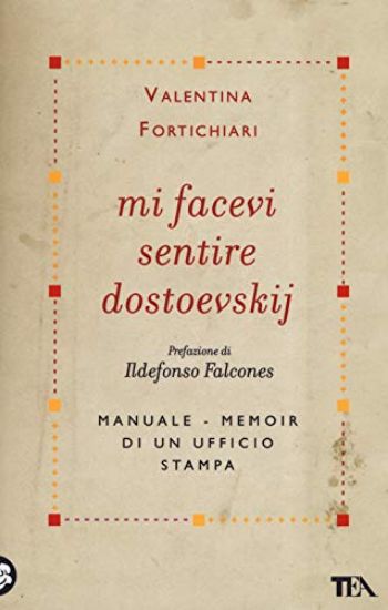 Immagine di MI FACEVI SENTIRE DOSTOEVSKIJ. MANUALE-MEMOIR DI UN UFFICIO STAMPA