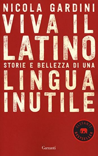 Immagine di VIVA IL LATINO. STORIE E BELLEZZA DI UNA LINGUA INUTILE