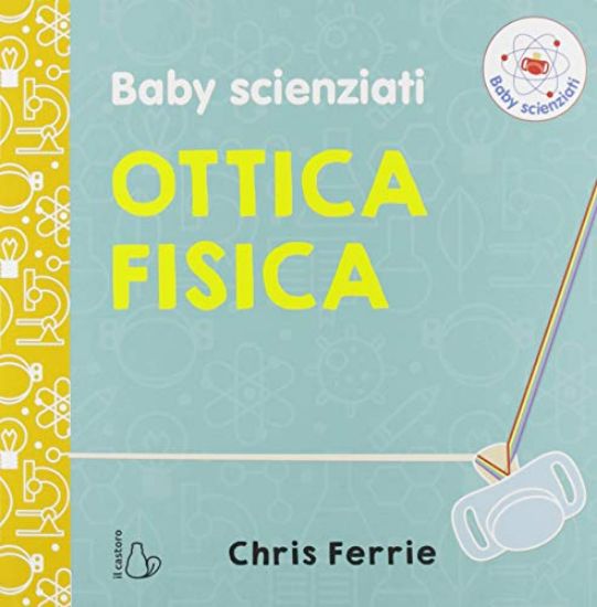 Immagine di OTTICA FISICA. BABY SCIENZIATI. EDIZ. A COLORI