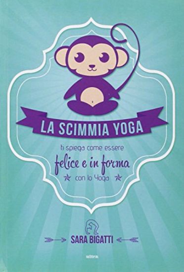 Immagine di SCIMMIA YOGA. TI SPIEGA COME ESSERE FELICE E IN FORMA CON LO YOGA (LA)