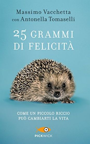 Immagine di 25 GRAMMI DI FELICITA`. COME UN PICCOLO RICCIO PUO` CAMBIARTI LA VITA