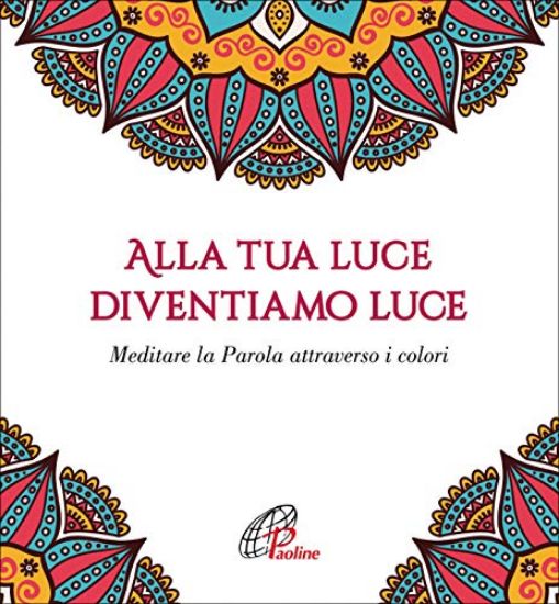 Immagine di ALLA TUA LUCE DIVENTIAMO LUCE. MEDITARE LA PAROLA ATTRAVERSO I COLORI