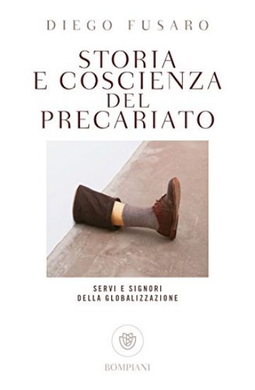 Immagine di STORIA E COSCIENZA DEL PRECARIATO. SERVI E SIGNORI DELLA GLOBALIZZAZIONE