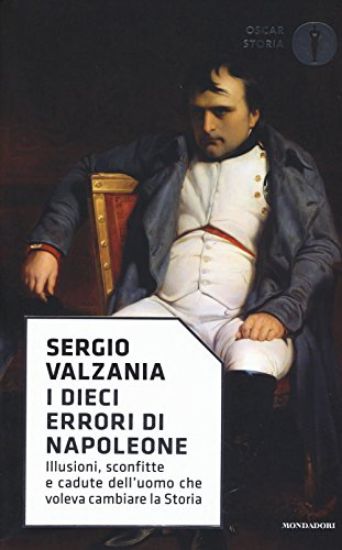 Immagine di DIECI ERRORI DI NAPOLEONE. ILLUSIONI, SCONFITTE E CADUTE DELL`UOMO CHE VOLEVA CAMBIARE LA STORIA...