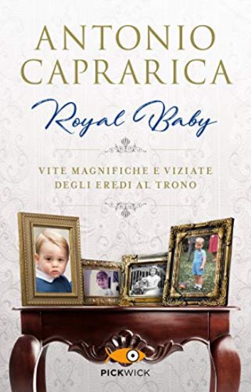 Immagine di ROYAL BABY. VITE MAGNIFICHE E VIZIATE DEGLI EREDI AL TRONO