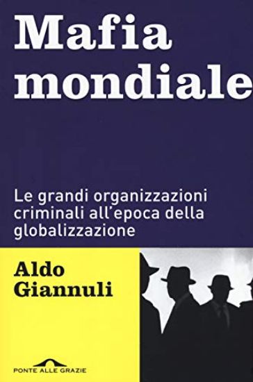 Immagine di MAFIA MONDIALE. LE GRANDI ORGANIZZAZIONI CRIMINALI ALL`EPOCA DELLA GLOBALIZZAZIONE