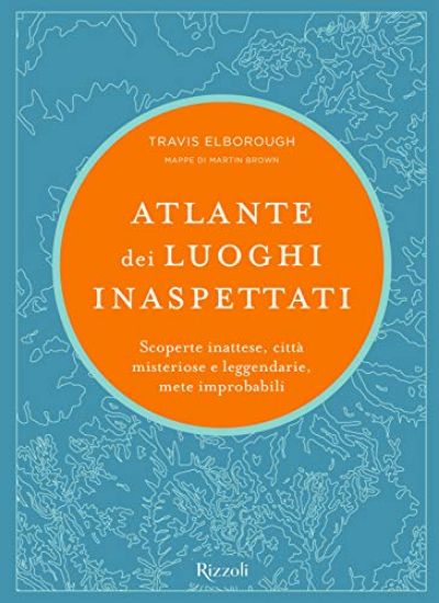 Immagine di ATLANTE DEI LUOGHI INASPETTATI. SCOPERTE INATTESE, CITTA` MISTERIOSE E LEGGENDARIE, METE IMPROBA...