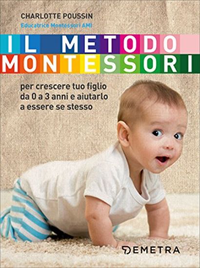 Immagine di METODO MONTESSORI. PER CRESCERE TUO FIGLIO DA 0 A 3 ANNI E AIUTARLO A ESSERE SE STESSO (IL)