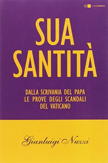 Immagine di SUA SANTITA`. DALLA SCRIVANIA DEL PAPA LE PROVE DEGLI SCANDALI DEL VATICANO