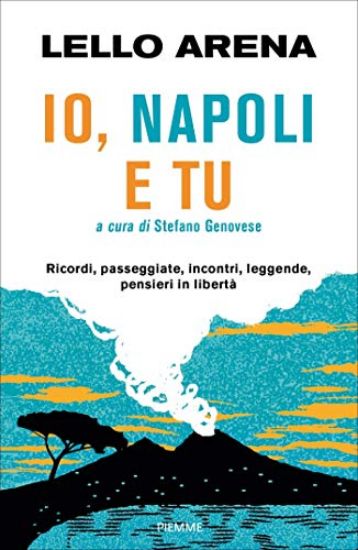 Immagine di IO, NAPOLI E TU. RICORDI, PASSEGGIATE, INCONTRI, LEGGENDE, PENSIERI IN LIBERTA`