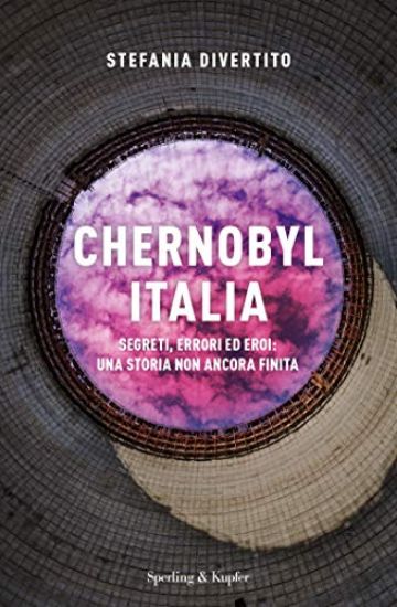 Immagine di CHERNOBYL ITALIA. SEGRETI, ERRORI ED EROI: UNA STORIA NON ANCORA FINITA