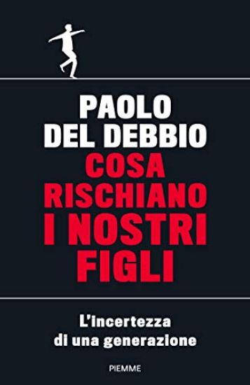 Immagine di COSA RISCHIANO I NOSTRI FIGLI. L`INCERTEZZA DI UNA GENERAZIONE