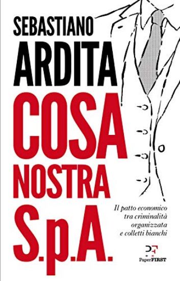 Immagine di COSA NOSTRA S.P.A. IL PATTO ECONOMICO TRA CRIMINALITA` ORGANIZZATA E COLLETTI BIANCHI