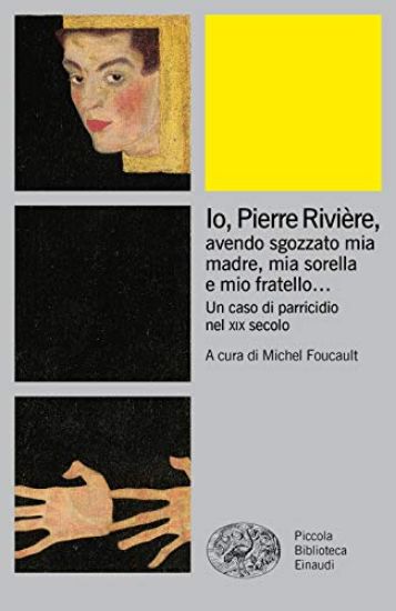 Immagine di IO, PIERRE RIVIE`RE, AVENDO SGOZZATO MIA MADRE, MIA SORELLA E MIO FRATELLO... UN CASO DI PARRICIDIO