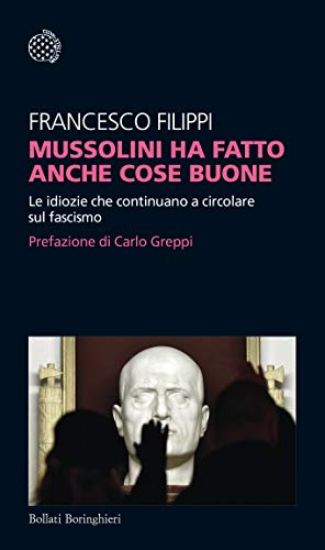 Immagine di MUSSOLINI HA FATTO ANCHE COSE BUONE. LE IDIOZIE CHE CONTINUANO A CIRCOLARE SUL FASCISMO