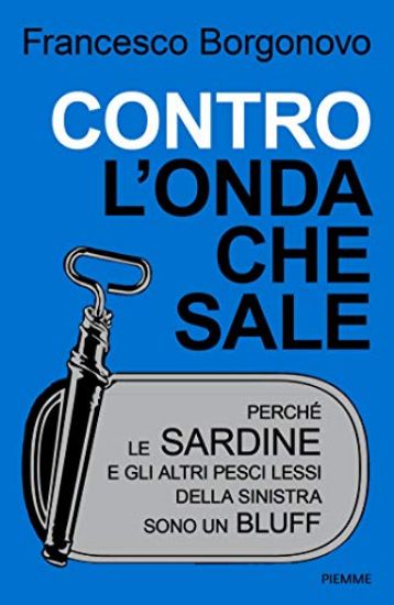 Immagine di CONTRO L`ONDA CHE SALE. PERCHE` LE SARDINE E GLI ALTRI PESCI LESSI DELLA SINISTRA SONO UN BLUFF