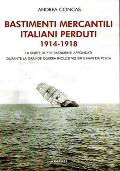 Immagine di BASTIMENTI MERCANTILI ITALIANI PERDUTI (1914-1918). STORIA DEI MERCANTILI, VELIERI E NAVI DA PES...