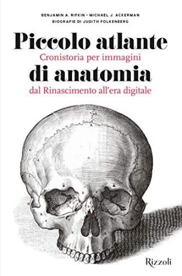 Immagine di PICCOLO ATLANTE DI ANATOMIA. CRONISTORIA PER IMMAGINI DAL RINASCIMENTO ALL`ERA DIGITALE. EDIZ. I...