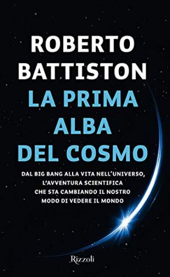 Immagine di PRIMA ALBA DEL COSMO. DAL BIG BANG ALLA VITA NELL`UNIVERSO, L`AVVENTURA SCIENTIFICA CHE STA CAMB...