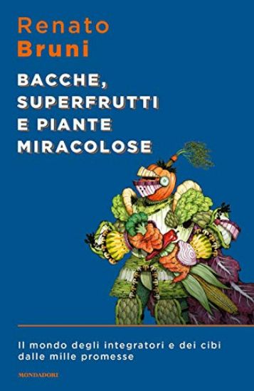 Immagine di BACCHE, SUPERFRUTTI E PIANTE MIRACOLOSE. IL MONDO DEGLI INTEGRATORI E DEI CIBI DALLE MILLE PROMESSE