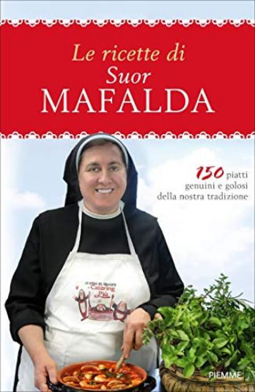 Immagine di RICETTE DI SUOR MAFALDA. 150 PIATTI GENUINI E GOLOSI DELLA NOSTRA TRADIZIONE (LE)