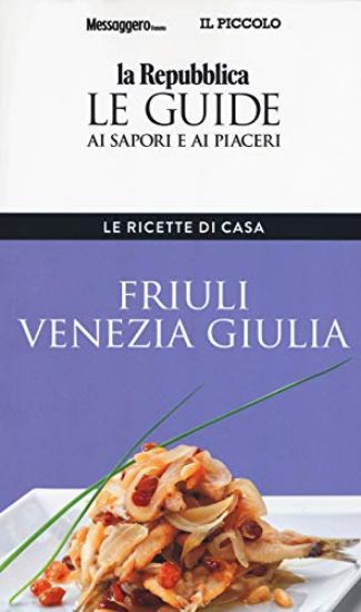 Immagine di FRIULI VENEZIA GIULIA. LE RICETTE DI CASA. LE GUIDE AI SAPORI E AI PIACERI DELLA REGIONE