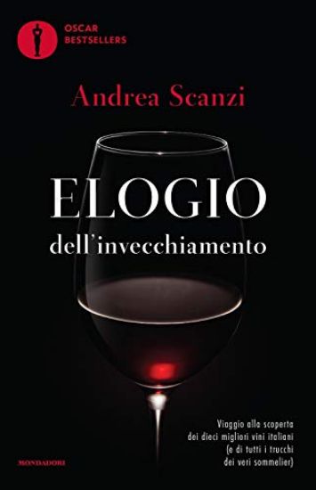 Immagine di ELOGIO DELL`INVECCHIAMENTO. VIAGGIO ALLA SCOPERTA DEI DIECI MIGLIORI VINI ITALIANI (E DI TUTTI I...