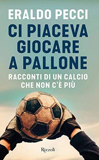 Immagine di CI PIACEVA GIOCARE A PALLONE. RACCONTI DI UN CALCIO CHE NON C`E` PIU`