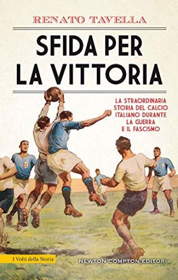 Immagine di SFIDA PER LA VITTORIA. LA STRAORDINARIA STORIA DEL CALCIO ITALIANO DURANTE LA GUERRA E IL FASCISMO