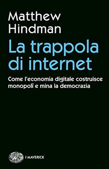 Immagine di TRAPPOLA DI INTERNET. COME L`ECONOMIA DIGITALE COSTRUISCE MONOPOLI E MINA LA DEMOCRAZIA (LA)