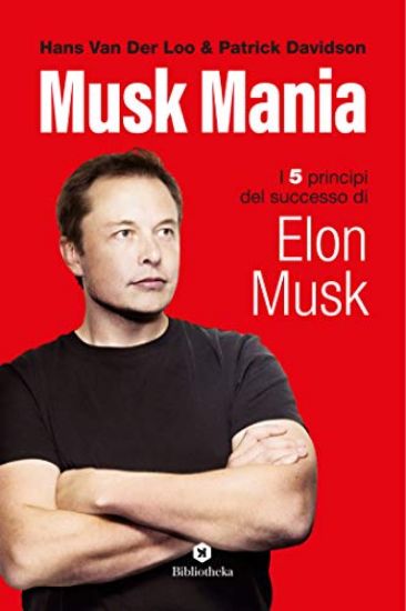 Immagine di MUSK MANIA. I 5 PRINCIPI DEL SUCCESSO DI ELON MUSK