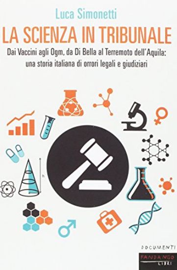 Immagine di SCIENZA IN TRIBUNALE. DAI VACCINI AGLI OGM, DA DI BELLA AL TERREMOTO DELL`AQUILA: UNA STORIA ITA...