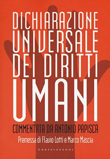 Immagine di DICHIARAZIONE UNIVERSALE DEI DIRITTI UMANI. COMMENTATA DA ANTONIO PAPISCA. EDIZ. INTEGRALE