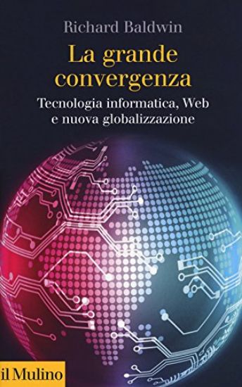 Immagine di GRANDE CONVERGENZA. TECNOLOGIA INFORMATICA, WEB E NUOVA GLOBALIZZAZIONE (LA)