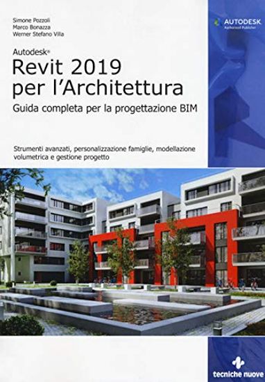 Immagine di AUTODESK REVIT ARCHITECTURE 2019. GUIDA COMPLETA PER LA PROGETTAZIONE BIM. STRUMENTI AVANZATI, P...