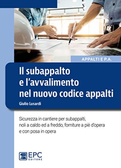 Immagine di SUBAPPALTO E L`AVVALIMENTO NEL NUOVO CODICE APPALTI. SICUREZZA IN CANTIERE PER SUBAPPALTI, NOLI ...