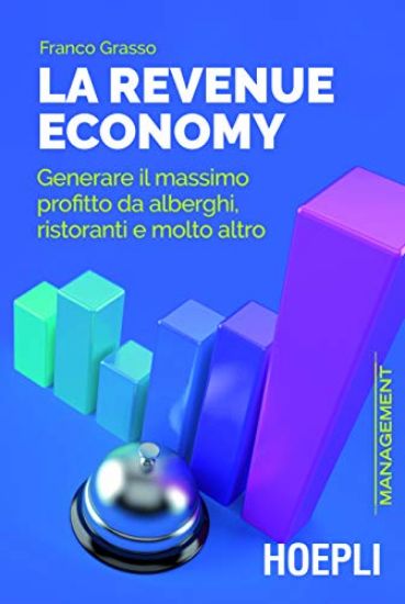 Immagine di REVENUE ECONOMY. GENERARE IL MASSIMO PROFITTO DA ALBERGHI, RISTORANTI E MOLTO ALTRO (LA)