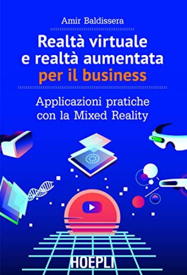 Immagine di REALTA` VIRTUALE E REALTA` AUMENTATA PER IL BUSINESS. APPLICAZIONI PRATICHE CON LA MIXED REALITY