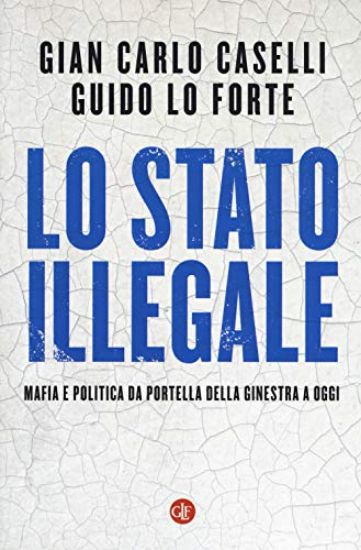 Immagine di STATO ILLEGALE. MAFIA E POLITICA DA PORTELLA DELLA GINESTRA A OGGI (LO)