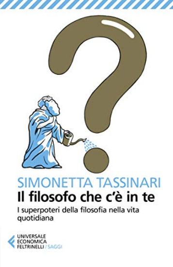 Immagine di FILOSOFO CHE C`E` IN TE. I SUPERPOTERI DELLA FILOSOFIA NELLA VITA QUOTIDIANA (IL)