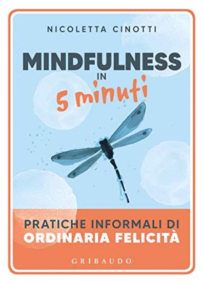 Immagine di MINDFULNESS IN 5 MINUTI. PRATICHE INFORMALI DI ORDINARIA FELICITA`