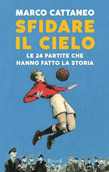 Immagine di SFIDARE IL CIELO. LE 24 PARTITE CHE HANNO FATTO LA STORIA