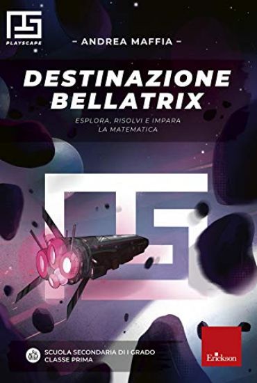 Immagine di DESTINAZIONE BELLATRIX. ESPLORA, RISOLVI E IMPARA LA MATEMATICA