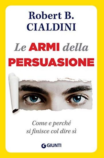 Immagine di ARMI DELLA PERSUASIONE. COME E PERCHE` SI FINISCE COL DIRE DI SI` (LE)