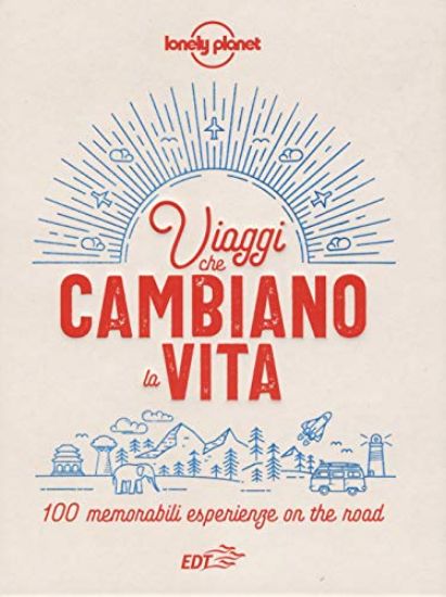 Immagine di VIAGGI CHE CAMBIANO LA VITA. 100 MEMORABILI ESPERIENZE ON THE ROAD. EDIZ. ILLUSTRATA