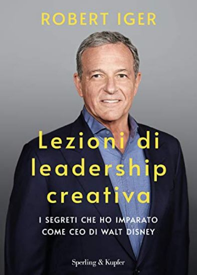 Immagine di LEZIONI DI LEADERSHIP CREATIVA. I SEGRETI CHE HO IMPARATO COME CEO DI WALT DISNEY