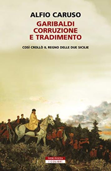 Immagine di GARIBALDI, CORRUZIONE E TRADIMENTO. COSI` CROLLO` IL REGNO DELLE DUE SICILIE