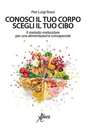 Immagine di CONOSCI IL TUO CORPO, SCEGLI IL TUO CIBO. IL METODO MOLECOLARE PER UNA ALIMENTAZIONE CONSAPEVOLE